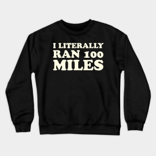 I Literally Ran 100 Miles Ultrarunner Gift Crewneck Sweatshirt